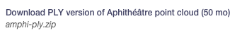 Download PLY version of Aphithéâtre point cloud (50 mo)
amphi-ply.zip